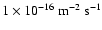 $1\times 10^{-16}\ \rm {m}^{-2}\ \rm {s}^{-1}$