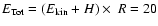 $E_{\rm Tot}=(E_{\rm kin}+H)\times~R=20$