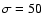 $\sigma = 50$