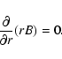 \begin{displaymath}%
\frac{\partial}{\partial r} (r B) = 0.
\end{displaymath}