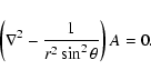 \begin{displaymath}%
\left( \nabla^2 - \frac{1}{r^2 \sin^2 \theta} \right) A = 0.
\end{displaymath}