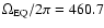 $\Omega_{{\rm EQ}}/2\pi
= 460.7$