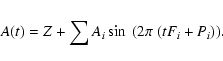\begin{eqnarray*}A(t) = Z + \sum A_i \sin ~(2\pi~(tF_i + P_i)).
\end{eqnarray*}