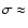 $\sigma \approx$