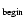 $_{{\rm begin}}$