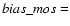 $bias\_mos =$