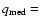 $q_{{\rm med}}=$
