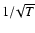 $1/\!\sqrt{T}$