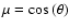 $\mu = \cos{(\theta)}$