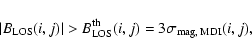 \begin{displaymath}\vert B_{\rm LOS}(i,j)\vert > B_{\rm LOS}^{\rm th}(i,j) = 3\sigma_{\rm mag,\:MDI}(i,j)\rm ,
\end{displaymath}