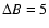 $\Delta B = 5$
