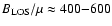 $B_{\rm LOS}/\mu \approx 400{-}600$
