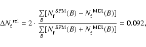 \begin{displaymath}\Delta N_{\rm f}^{\rm ~rel} =
2\cdot\frac{\sum\limits_{B}[N...
...B}[N_{\rm f}^{\rm ~SPM}(B)+N_{\rm f}^{\rm ~MDI}(B)]}
= 0.092,
\end{displaymath}