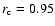 $r_{\rm c}=0.95$