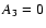 $A_{\rm {3}}=0$
