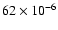 $62\times 10^{-6}$