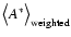 ${\big <}A^*{\big >}_{\rm {weighted}}$