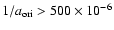 $1/a_{\rm {ori}}>500\times 10^{-6}$
