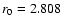 $r_{\rm {0}}=2.808$