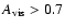 $A_{\rm vis}>0.7$