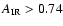 $A_{{\rm IR}}>0.74$