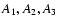 $A_{\rm {1}}, A_{\rm {2}}, A_{\rm {3}}$