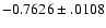 $-0.7626\pm .0108$