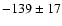 $-139\pm 17$