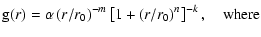$\displaystyle {\rm g}(r) = \alpha \left( r/r_{\rm {0}} \right) ^{-m} \left[ 1
+\left(
r/r_{\rm {0}} \right) ^{n} \right] ^{-k},\quad {\rm where}$