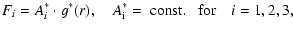 $\displaystyle F_{i} = A^*_{i} \cdot {g}^*(r), \quad A^*_{\rm i} = {\rm ~const.~~~for} \quad {i}=1,2,3,$