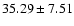 $35.29\pm 7.51$