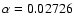 $\alpha = 0.02726$