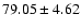 $ 79.05\pm 4.62$