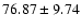 $ 76.87\pm 9.74$