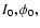 $I_{\rm {0}}, \phi _{\rm {0}},$