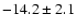 $-14.2\pm 2.1$
