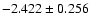 $-2.422\pm 0.256$