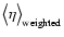 ${\big <}\eta {\big >}_{\rm {weighted}}$