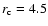 $r_{\rm c}=4.5$
