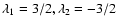 $\lambda_1=3/2,\lambda_2=-3/2$