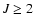 $J \ge 2$