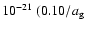$10^{-21}~ (0.10/a_{\rm g}$