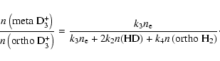 \begin{displaymath}\frac {n\left({\rm meta~D_3^+}\right)}{n\left({\rm ortho~D_3^...
... e} + 2k_2n({\rm HD}) + k_4n\left({\rm ortho~H_2}\right)}\cdot
\end{displaymath}