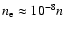 $n_{\rm e} \approx 10^{-8}n$