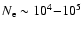 $N_{\rm e} \sim 10^4{-}10^5$