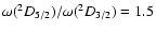 $\omega(^2D_{5/2})/\omega(^2D_{3/2}) = 1.5$