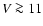 $V \ga 11$