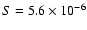 $S =5.6 \times 10 ^{-6}$
