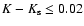 $K - K_{\rm s}\leq0.02$