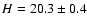 $H =20.3 \pm0.4$